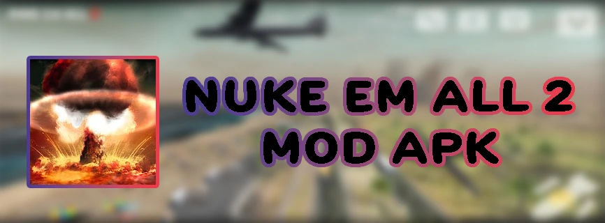 Nuke Em All 2 v5.6 APK (MOD, Unlimited Money/NO ADS)