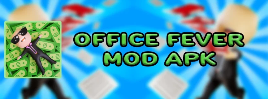 Office Fever APK v6.1.16 (MOD, Remove ADS/Unlimited Money)